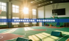 欧洲赛事强队全力备战，争夺小组赛晋级资格