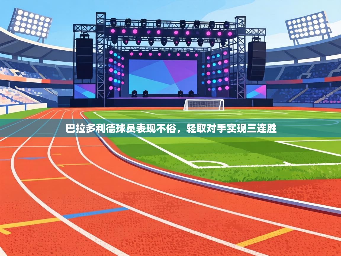 巴拉多利德球员表现不俗，轻取对手实现三连胜  第1张